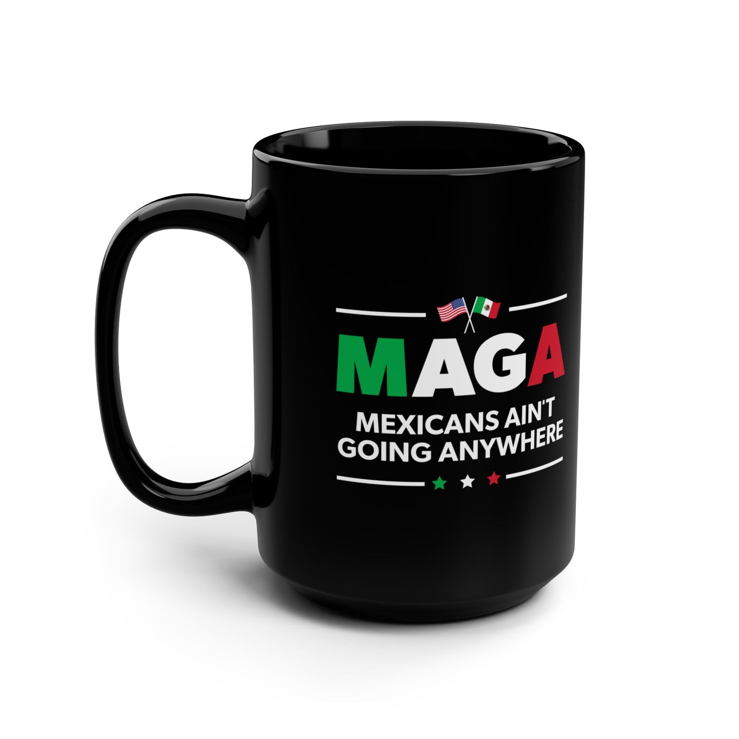 “Mexicans Ain't Going Anywhere (MAGA)” 15 oz. Mug