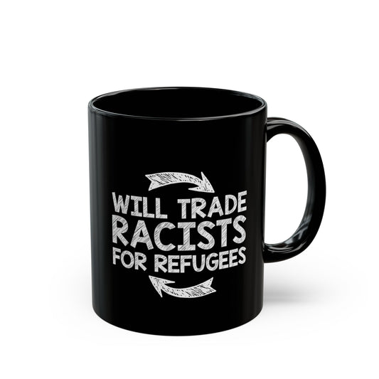 “Will Trade Racists for Refugees” 11 oz. Mug