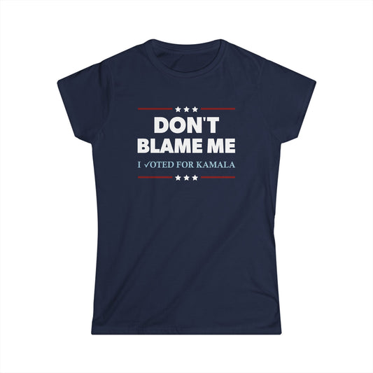 "DON'T BLAME ME. I voted for Kamala" Women’s T-Shirts