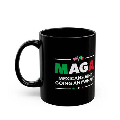 “Mexicans Ain't Going Anywhere (MAGA)” 11 oz. Mug