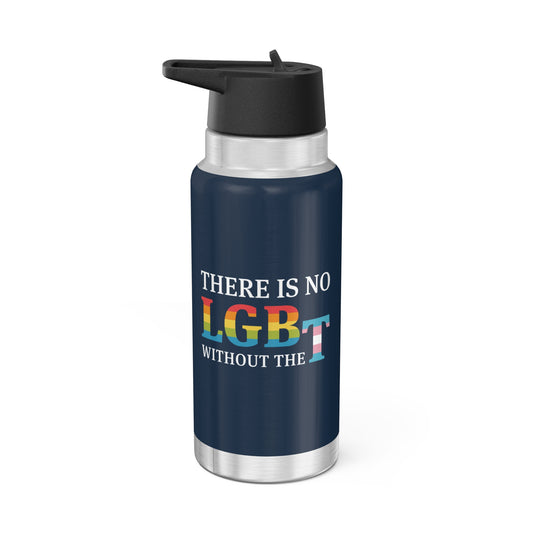 “There Is No LGB Without the T” 32 oz. Tumbler/Water Bottle