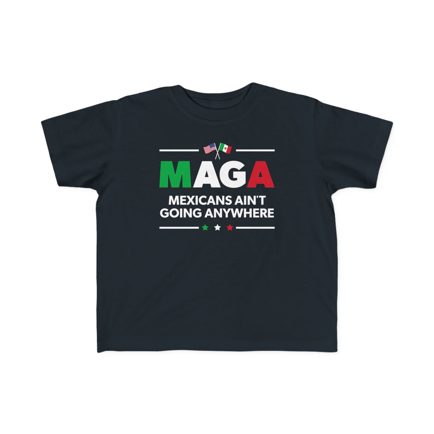 “Mexicans Ain't Going Anywhere (MAGA)” Toddler's Tee