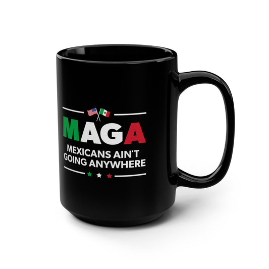 “Mexicans Ain't Going Anywhere (MAGA)” 15 oz. Mug