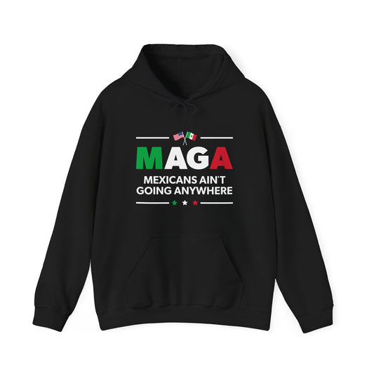 "Mexicans Ain't Going Anywhere (MAGA)" Unisex Hoodie