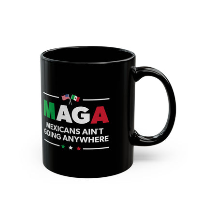 “Mexicans Ain't Going Anywhere (MAGA)” 11 oz. Mug