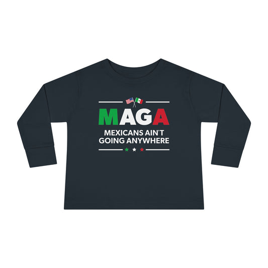 "Mexicans Ain't Going Anywhere (MAGA)" Toddler Long Sleeve Tee