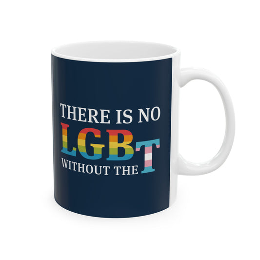 "There Is No LGB Without the T” 11 oz. Mug