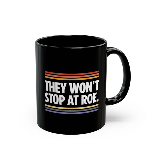 “They Won't Stop at Roe” 11 oz. Mug