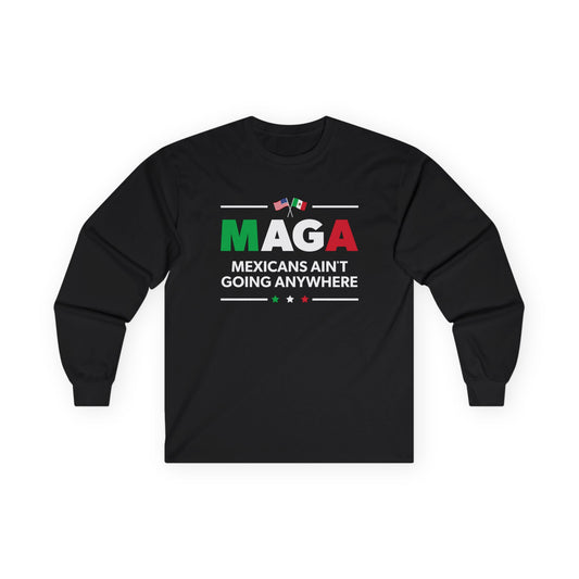 "Mexicans Ain't Going Anywhere (MAGA)" Unisex Long Sleeve T-Shirt