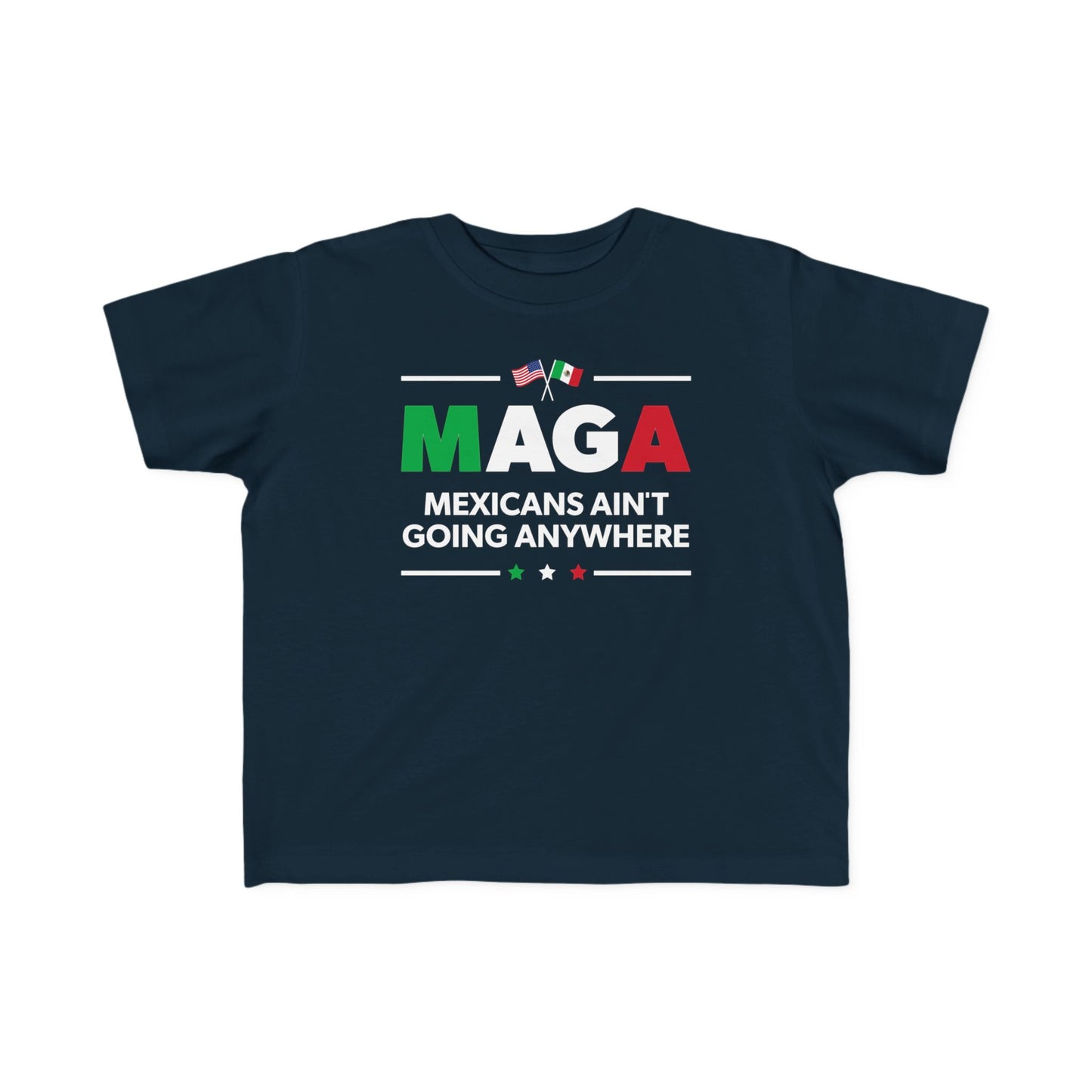 “Mexicans Ain't Going Anywhere (MAGA)” Toddler's Tee